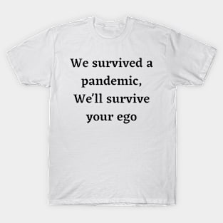 We survived a pandemic, We'll survive your ego T-Shirt